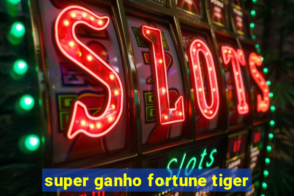 super ganho fortune tiger